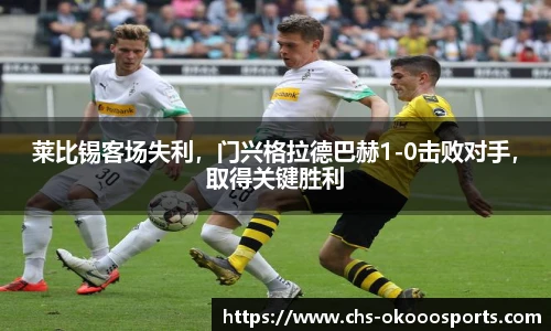 莱比锡客场失利，门兴格拉德巴赫1-0击败对手，取得关键胜利