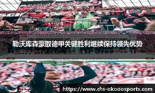 勒沃库森豪取德甲关键胜利继续保持领先优势