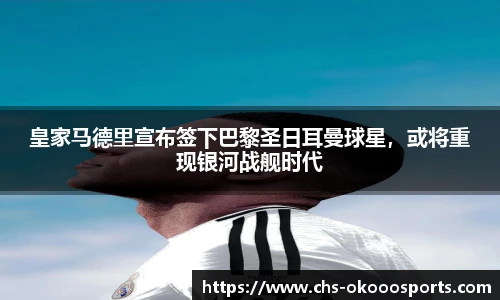 皇家马德里宣布签下巴黎圣日耳曼球星，或将重现银河战舰时代