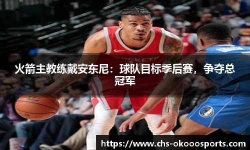 火箭主教练戴安东尼：球队目标季后赛，争夺总冠军