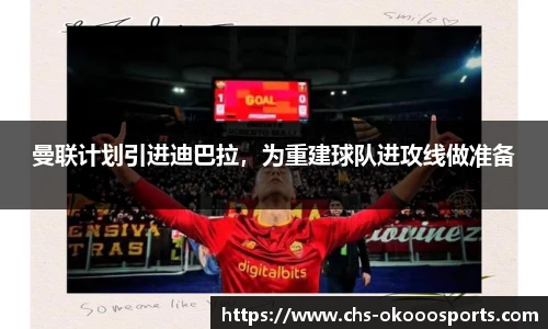 曼联计划引进迪巴拉，为重建球队进攻线做准备