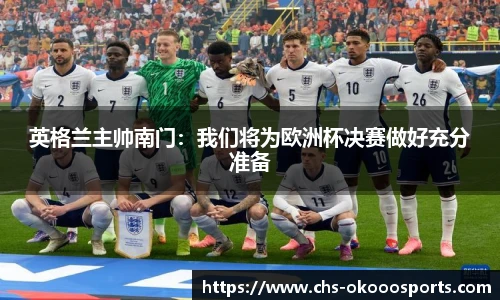 英格兰主帅南门：我们将为欧洲杯决赛做好充分准备