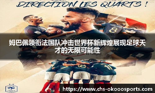 姆巴佩领衔法国队冲击世界杯新辉煌展现足球天才的无限可能性