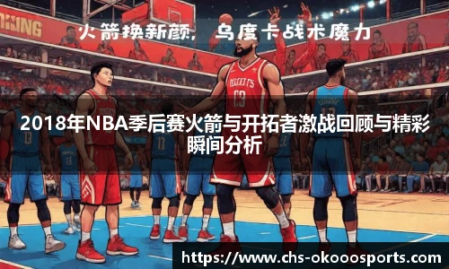 2018年NBA季后赛火箭与开拓者激战回顾与精彩瞬间分析